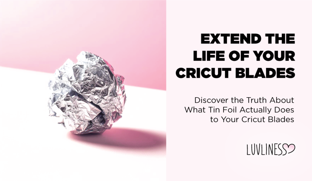 Extending the Life of Your Cricut Blades - Discover the Truth About what Tin Foil Actually Does to Your Blades