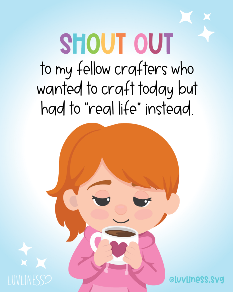 Shout out to all my fellow crafters who wanted to craft today but had to "real life" instead.